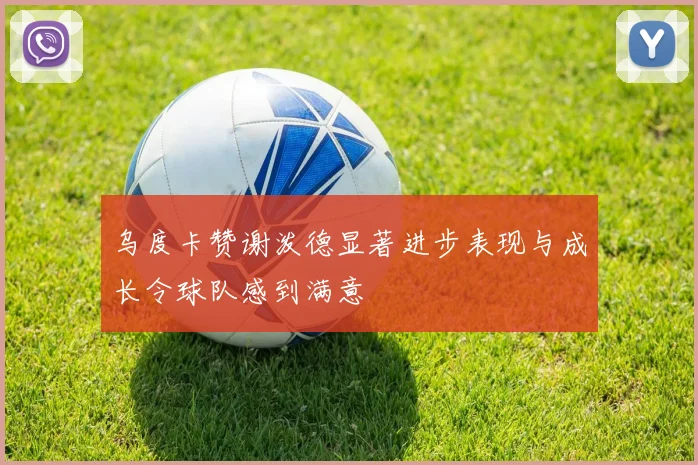 乌度卡赞谢泼德显著进步表现与成长令球队感到满意