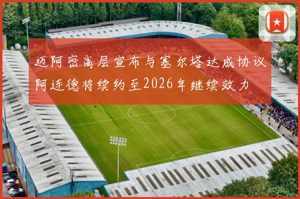 迈阿密高层宣布与塞尔塔达成协议阿连德将续约至2026年继续效力