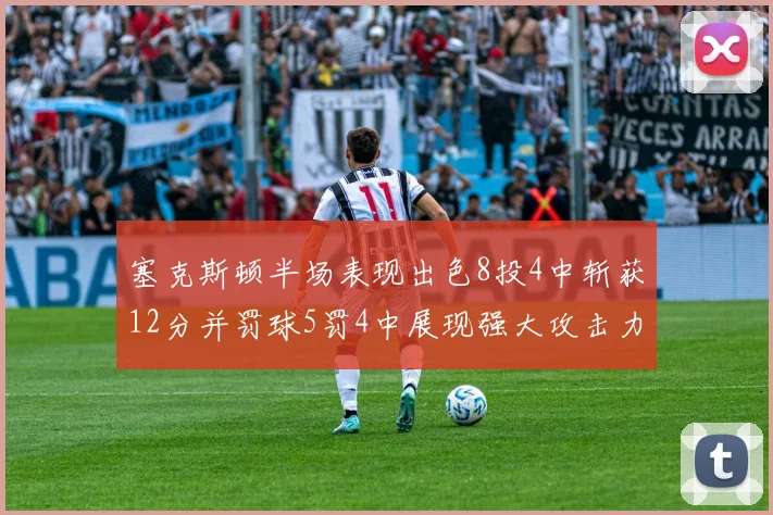 塞克斯顿半场表现出色8投4中斩获12分并罚球5罚4中展现强大攻击力